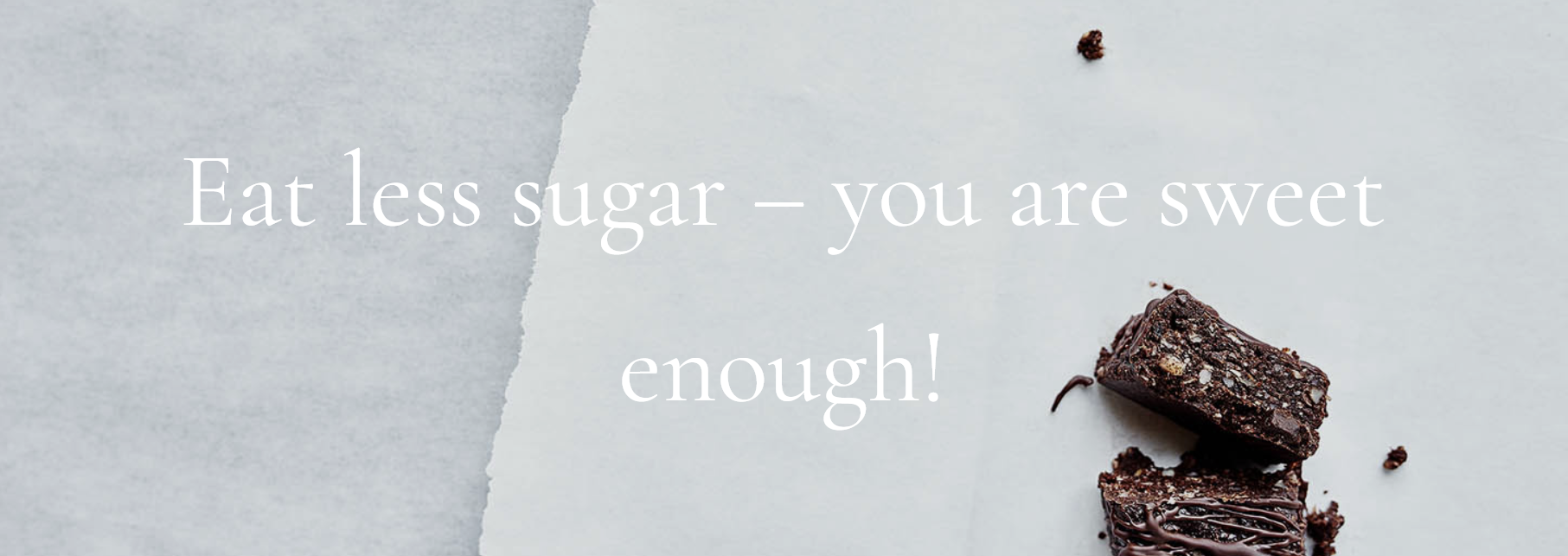 eat less sugar - you are sweet enough